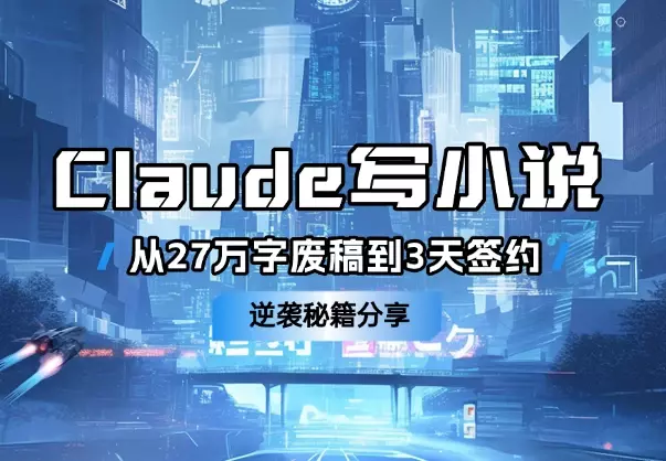用Claude写小说：从27万字“废稿”到3天签约的逆袭秘籍_知客圈