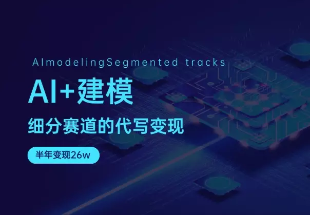AI+建模：细分赛道的代写变现，半年变现26w_知客圈