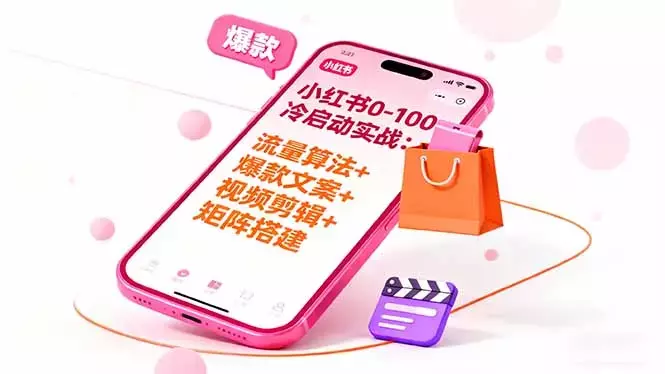 小红书0-100冷启动实战：流量算法+爆款选品+爆款文案+视频剪辑+矩阵搭建_知客圈