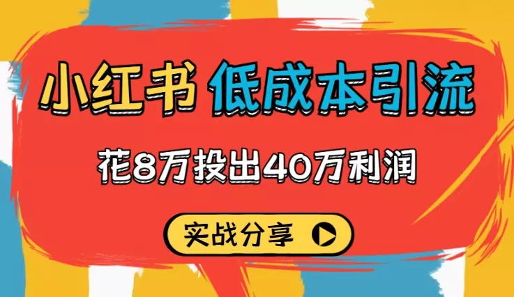 花8万投出40万利润，小红书低成本引流实战分享【图文】_知客圈