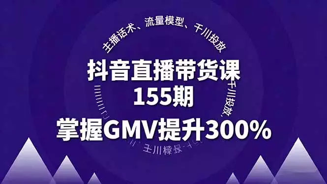 抖音直播带货课155期，主播话术、流量模型、千川投放，掌握GMV提升300%_知客圈