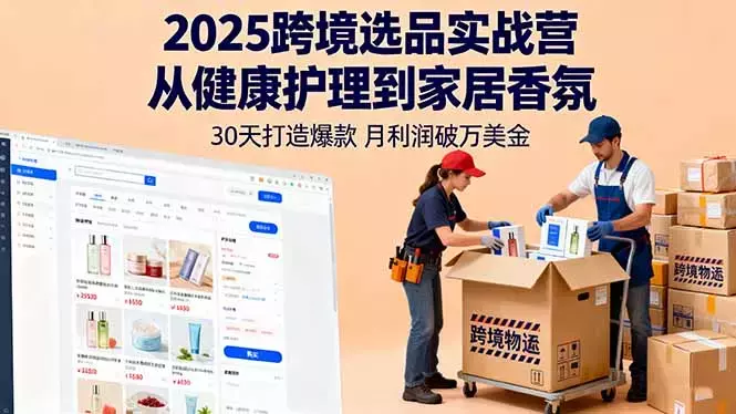 2025跨境选品实战营：从健康护理到家居香氛，30天打造爆款,月利润破万美金_知客圈