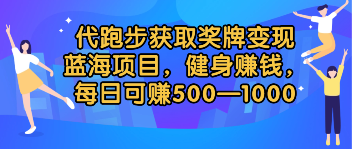 代跑步获取奖牌变现，蓝海项目，健身赚钱，每日可赚500-2000_知客圈