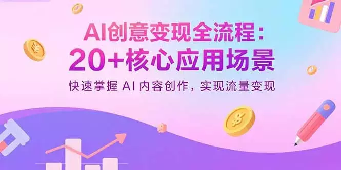AI创意变现全流程:20+核心应用场景,快速掌握AI内容创作,实现流量变现_知客圈