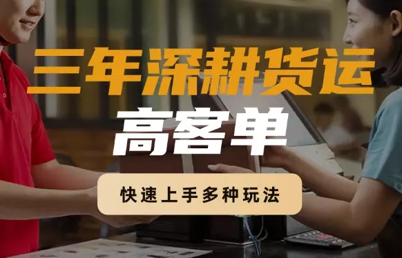 三年深耕货运高客单，分享小白快速上手的多种玩法【图文】_知客圈