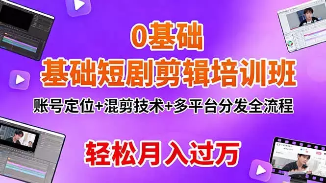 0基础短剧剪辑培训班：账号定位+混剪技术+多平台分发全流程，轻松月入过万_知客圈