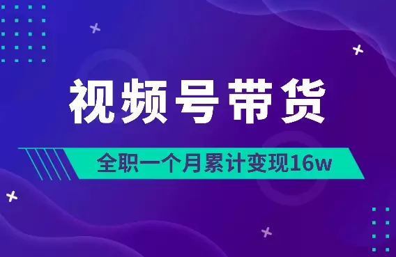 新手做视频号带货,全职一个月变现16w【图文】_知客圈