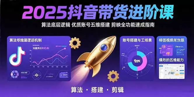 2025抖音带货进阶课：算法底层逻辑,优质账号五维搭建,剪映全功能速成指南_知客圈