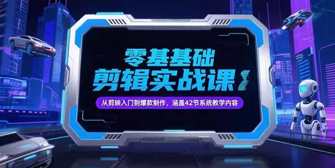 零基础抖音剪辑实战课，从剪映入门到爆款制作，涵盖42节系统教学内容_知客圈