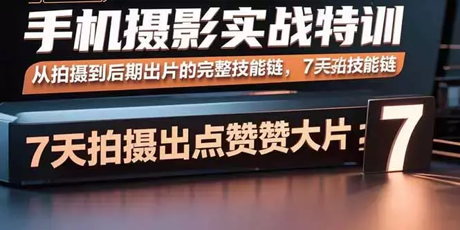 手机摄影实战特训，从拍摄到后期出片的完整技能链，7天拍出点赞大片_知客圈
