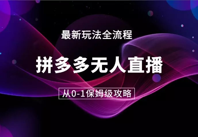 拼多多无人直播，如何操作0-1保姆级操作【图文】_知客圈