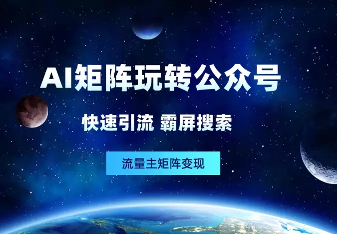 用AI矩阵玩转公众号：快速引流、霸屏搜索、流量主矩阵变现_知客圈