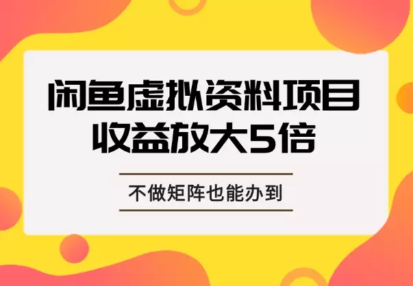 一个账号收入放大5倍，不做矩阵，闲鱼虚拟资料项目也能办到！_知客圈