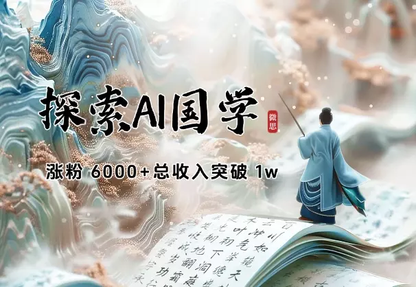 探索 AI 国学半年，涨粉 6000+，总收入突破 1w_知客圈