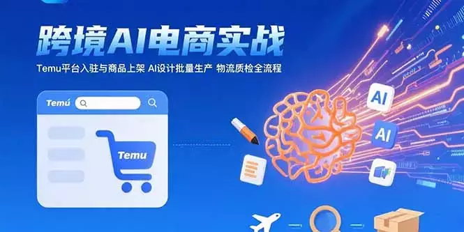 AI+跨境电商实战：Temu平台入驻与商品上架 AI设计批量生产 物流质检全流程_知客圈