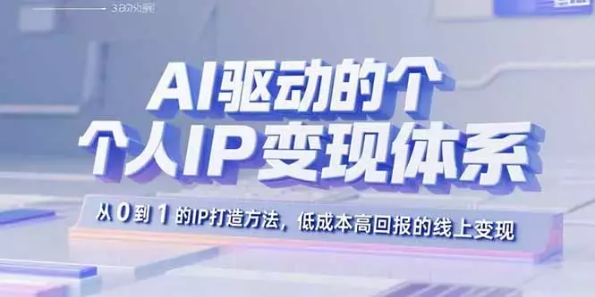 AI驱动的个人IP变现体系：从0到1的IP打造方法，低成本高回报的线上变现_知客圈