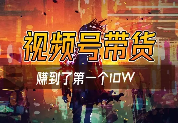 通过视频号带货7个月，赚到了第一个10W ，经验分享_知客圈