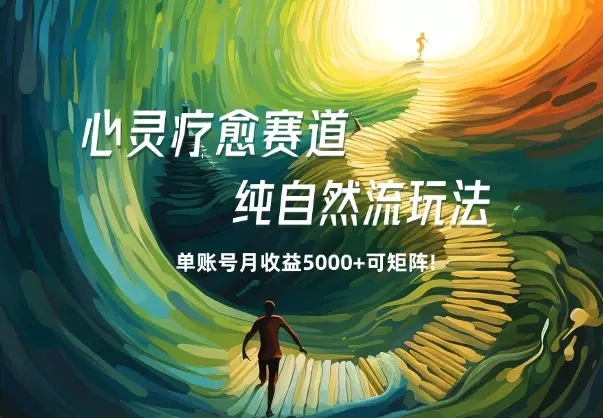 心灵疗愈赛道，纯自然流玩法单账号月收益5000+可矩阵!_知客圈