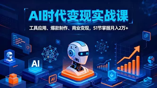 AI时代全场景实战课，工具应用、爆款制作、商业变现，51节掌握月入2万+_知客圈