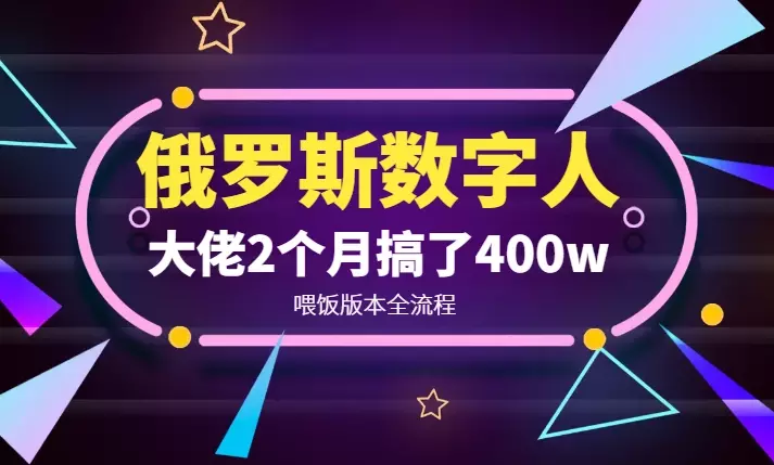 俄罗斯数字人带货喂饭版本全流程：大佬2个月搞了400w！【图文】_知客圈