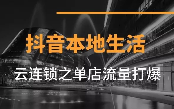 抖音本地生活新模式——云连锁之单店流量打爆【图文】_知客圈