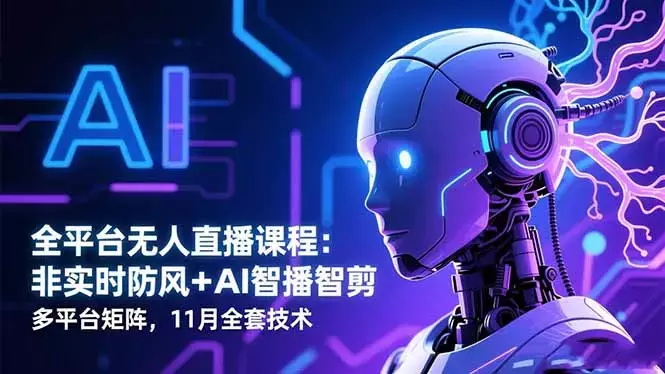 全平台无人直播课程：非实时防风＋AI智播智剪＋多平台矩阵，11月全套技术_知客圈