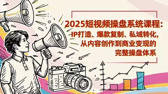 2025短视频操盘线下课程：IP打造、爆款复制、私域转化，从内容创作到商业变现的完整操盘体系_知客圈