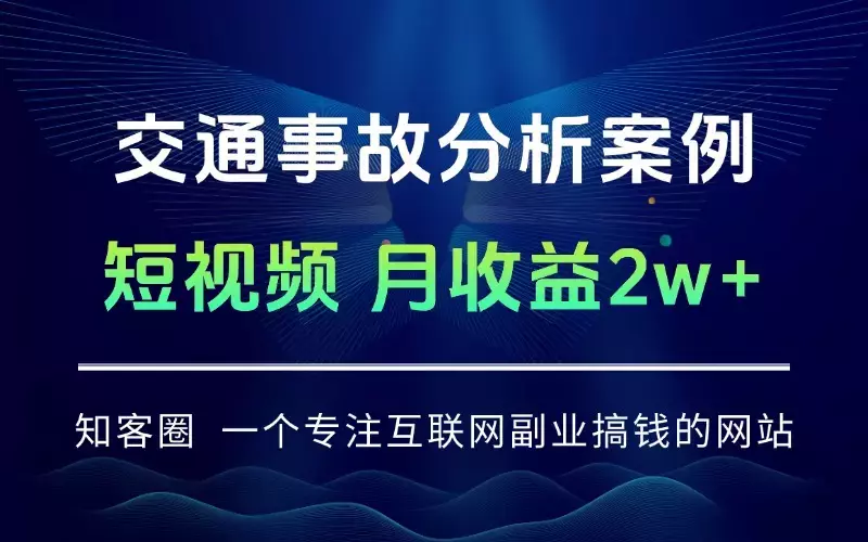 交通事故分析案例短视频，剪辑技巧+文案模板+配音教学+快速起号 月收益2w+_知客圈