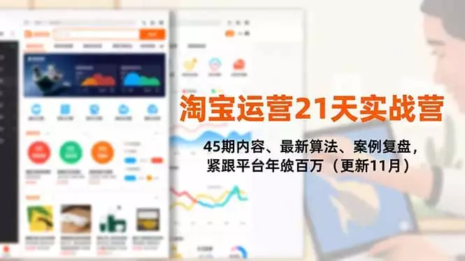 淘宝运营21天实战营，45期内容、最新算法、案例复盘，紧跟平台年入百万_知客圈