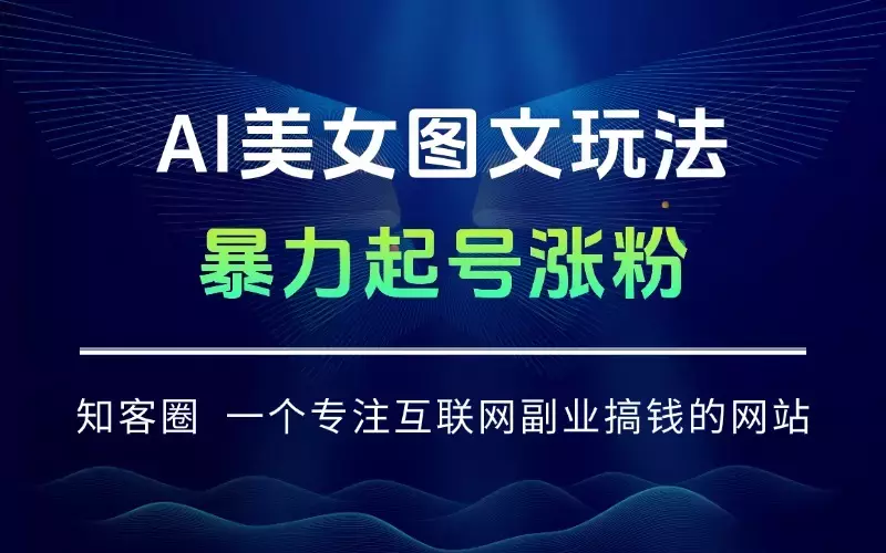 AI美女图文吸粉秘籍，轻松引爆账号涨粉狂潮_知客圈