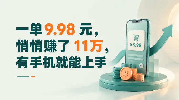 一单9.98 元,悄悄赚了11万,有手机就能上手|知客圈