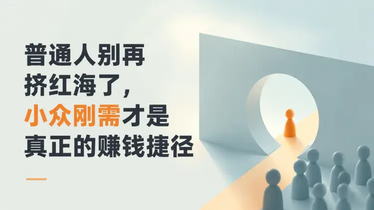 普通人别再挤红海了,小众刚需才是真正的赚钱捷径|知客圈