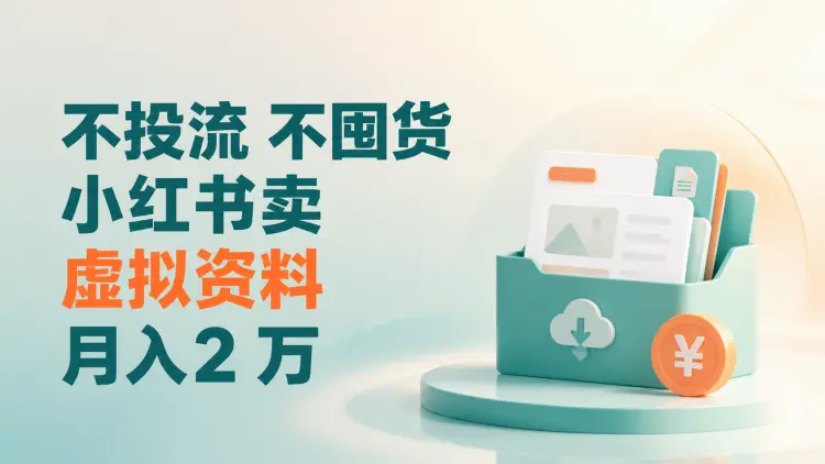 项目拆解:不投流、不囤货,小红书卖虚拟资料月入2 万|知客圈